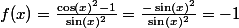 f(x) = \frac{\cos(x)^2 - 1}{\sin(x)^2} = \frac{-\sin(x)^2}{\sin(x)^2} = -1